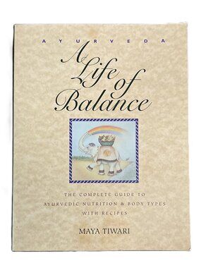 Ayurveda, A Life of Balance, The Complete Guide with Recipes by Maya Tiwari